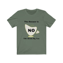 Load image into Gallery viewer, Tea My Answer is No Unisex Jersey Short Sleeve Tee - Light