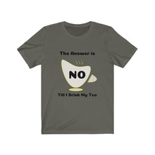 Load image into Gallery viewer, Tea My Answer is No Unisex Jersey Short Sleeve Tee - Light