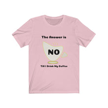 Load image into Gallery viewer, Coffee My Answer is No Unisex Jersey Short Sleeve Tee - Light
