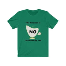 Load image into Gallery viewer, Tea My Answer is No Unisex Jersey Short Sleeve Tee - Light