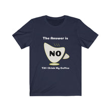 Load image into Gallery viewer, Coffee My Answer is No Unisex Jersey Short Sleeve Tee - Dark