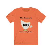 Load image into Gallery viewer, Coffee My Answer is No Unisex Jersey Short Sleeve Tee - Light