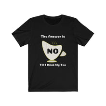 Load image into Gallery viewer, My Answer is No Till I drink Tea:  Unisex Jersey Short Sleeve Tee - Dark
