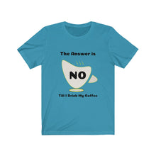 Load image into Gallery viewer, Coffee My Answer is No Unisex Jersey Short Sleeve Tee - Light
