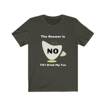 Load image into Gallery viewer, My Answer is No Till I drink Tea:  Unisex Jersey Short Sleeve Tee - Dark
