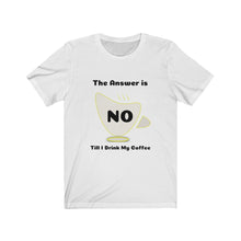 Load image into Gallery viewer, Coffee My Answer is No Unisex Jersey Short Sleeve Tee - Light
